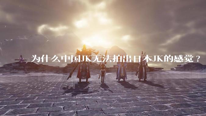 为什么中国JK无法拍出日本JK的感觉?